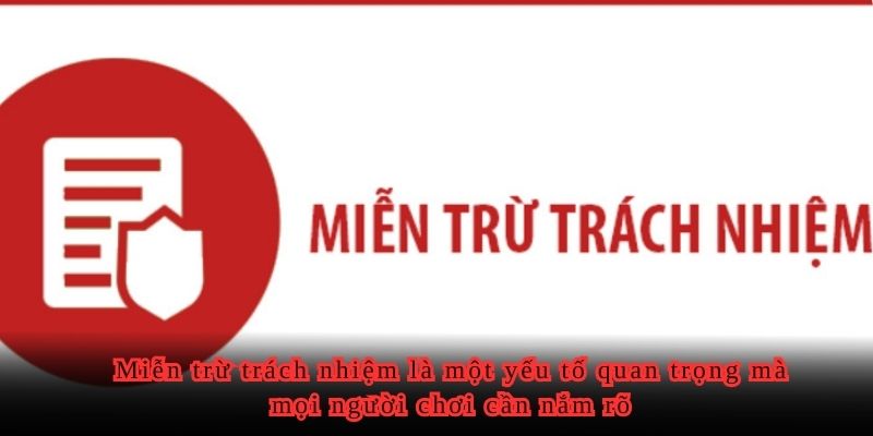 Miễn trừ trách nhiệm là một yếu tố quan trọng mà mọi người chơi cần nắm rõ 