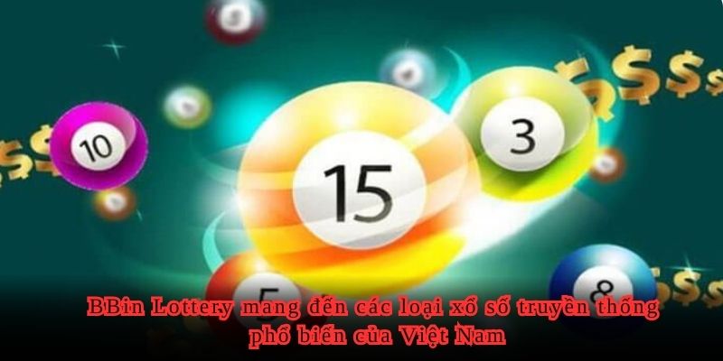 BBin Lottery mang đến các loại xổ số truyền thống phổ biến của Việt Nam