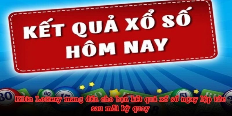 BBin Lottery mang đến cho bạn kết quả xổ số ngay lập tức sau mỗi kỳ quay