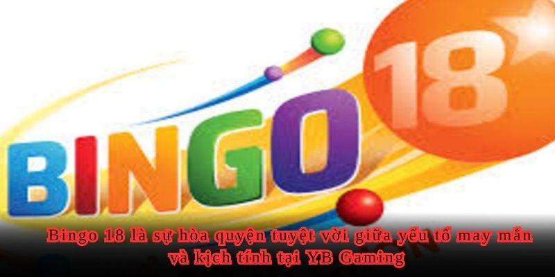 Bingo 18 là sự hòa quyện tuyệt vời giữa yếu tố may mắn và kịch tính tại YB Gaming 