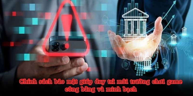 Chính sách bảo mật giúp duy trì môi trường chơi game công bằng và minh bạch