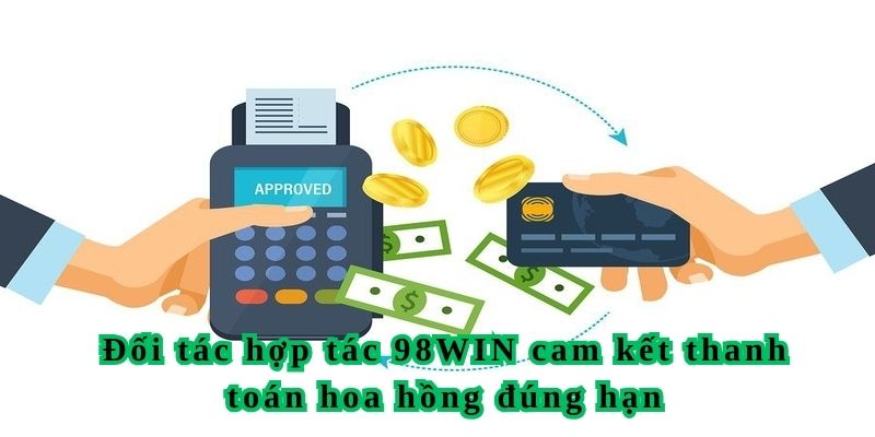 Đối tác hợp tác 98WIN cam kết thanh toán hoa hồng đúng hạn