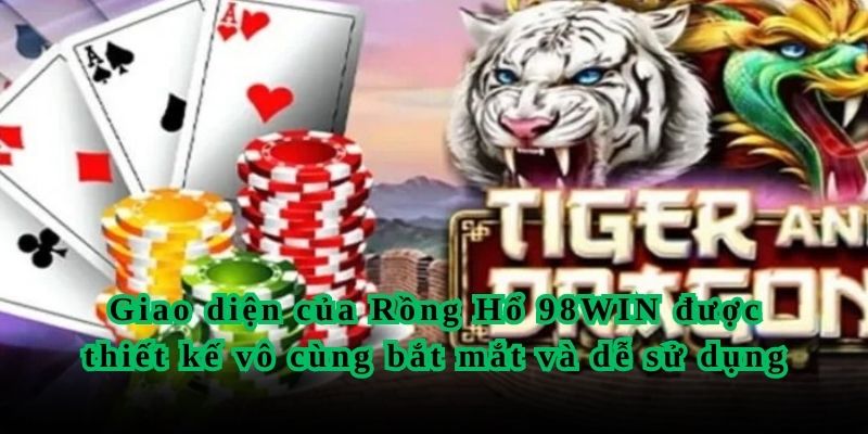 Giao diện của Rồng Hổ 98WIN được thiết kế vô cùng bắt mắt và dễ sử dụng