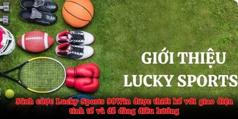 Lucky Sports 98WIN là điểm đến lý tưởng cho những ai đam mê cá cược thể thao