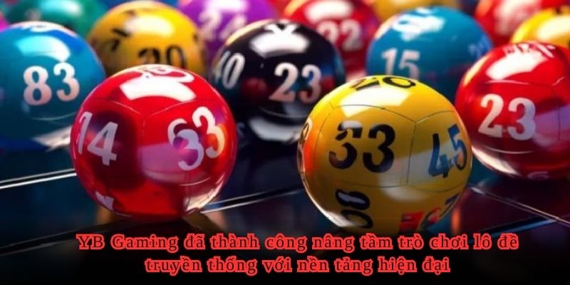  YB Gaming đã thành công nâng tầm trò chơi lô đề truyền thống với nền tảng hiện đại