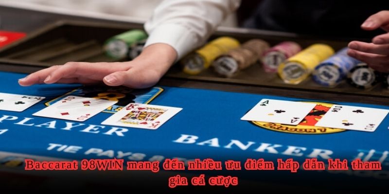 Baccarat 98WIN mang đến nhiều ưu điểm hấp dẫn khi tham gia cá cược