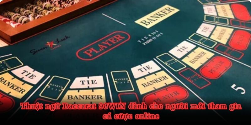 Thuật ngữ Baccarat 98WIN dành cho người mới tham gia cá cược online