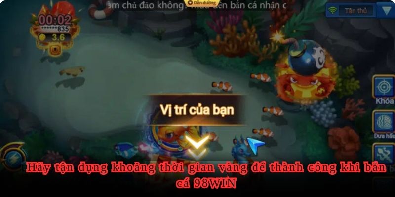 Hãy tận dụng khoảng thời gian vàng để thành công khi bắn cá 98WIN