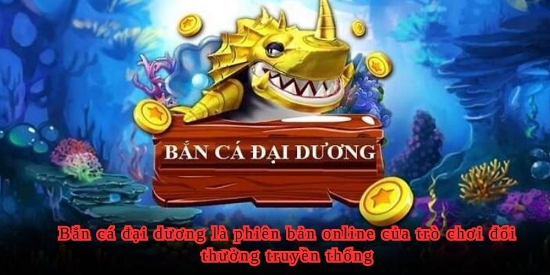 Bắn cá đại dương là phiên bản online của trò chơi đổi thưởng truyền thống