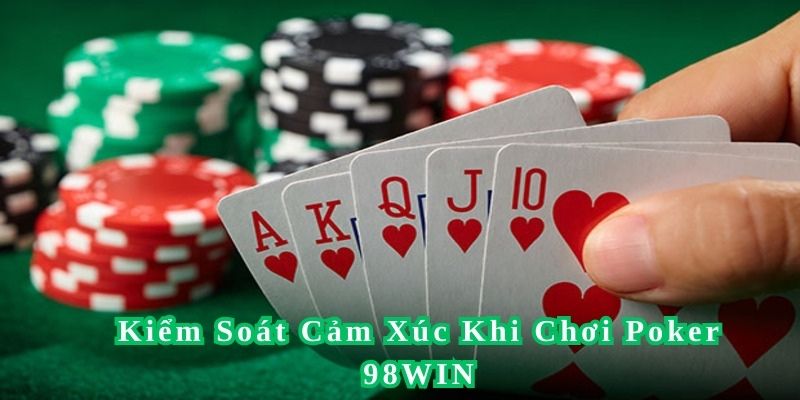 Hãy kiểm soát cảm xúc của mình trong quá trình trải nghiệm Poker 98WIN