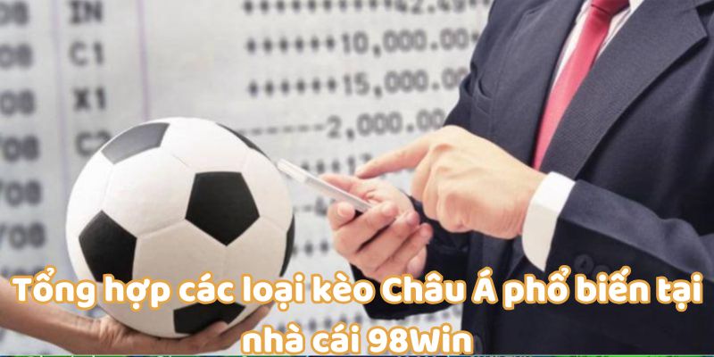 Tổng hợp các loại kèo Châu Á phổ biến tại nhà cái 98Win