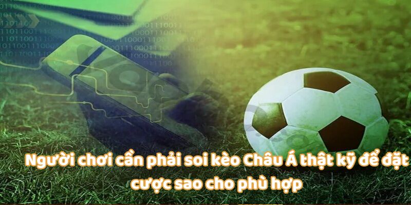 Người chơi cần phải soi kèo Châu Á thật kỹ để đặt cược sao cho phù hợp