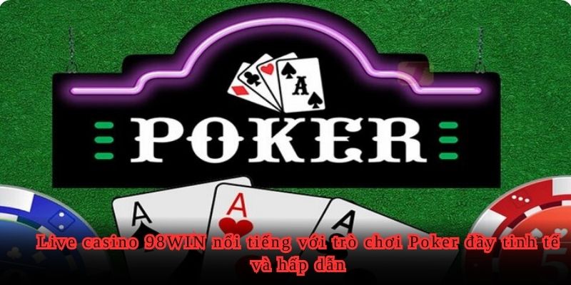 Live casino 98WIN nổi tiếng với trò chơi Poker đầy tinh tế và hấp dẫn