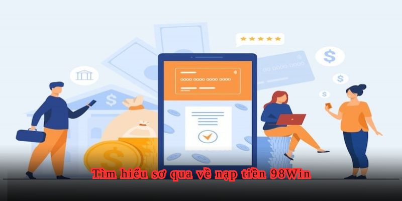 Tìm hiểu sơ qua về nạp tiền 98Win.