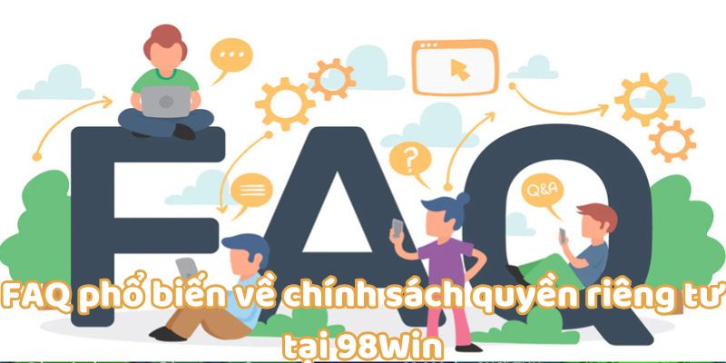 FAQ phổ biến về chính sách quyền riêng tư tại 98Win