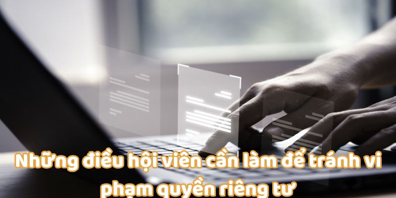 Những điều hội viên cần làm để tránh vi phạm quyền riêng tư