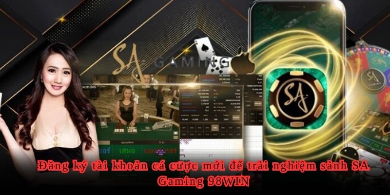 Đăng ký tài khoản cá cược mới để trải nghiệm sảnh SA Gaming 98WIN