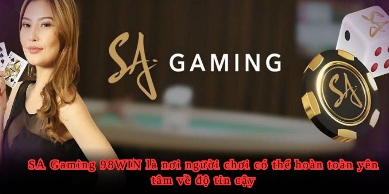 SA Gaming 98WIN là nơi người chơi có thể hoàn toàn yên tâm về độ tin cậy