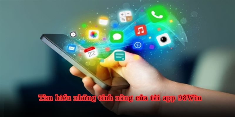 Tìm hiểu những tính năng của tải app 98Win.