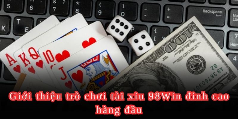 Giới thiệu trò chơi tài xỉu 98Win đỉnh cao hàng đầu