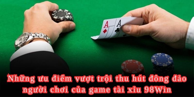 Những ưu điểm vượt trội thu hút đông đảo người chơi của game tài xỉu tại 98Win