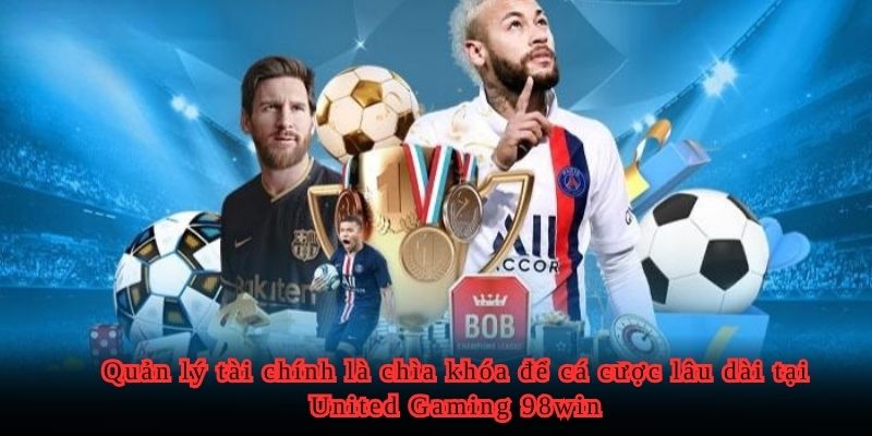 Quản lý tài chính là chìa khóa để cá cược lâu dài tại United Gaming 98WIN